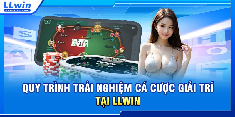 Quy trình trải nghiệm cá cược giải trí tại LLWIN