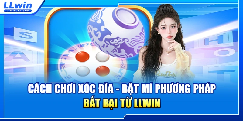 Cách Chơi Xóc Đĩa - Bật Mí Phương Pháp Bất Bại Từ LLWIN