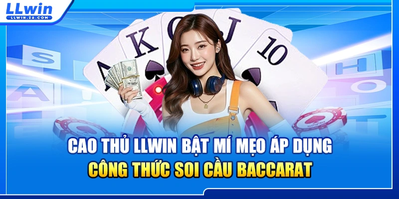 Cao thủ LLWIN bật mí mẹo áp dụng công thức soi cầu baccarat