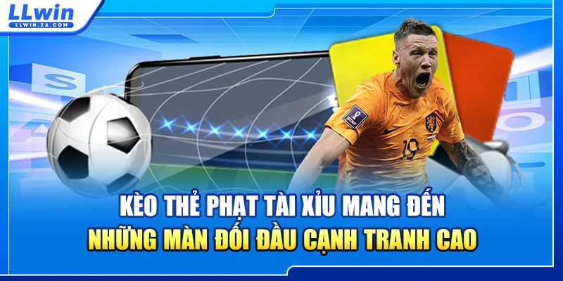Kèo thẻ phạt tài xỉu mang đến những màn đối đầu cạnh tranh cao