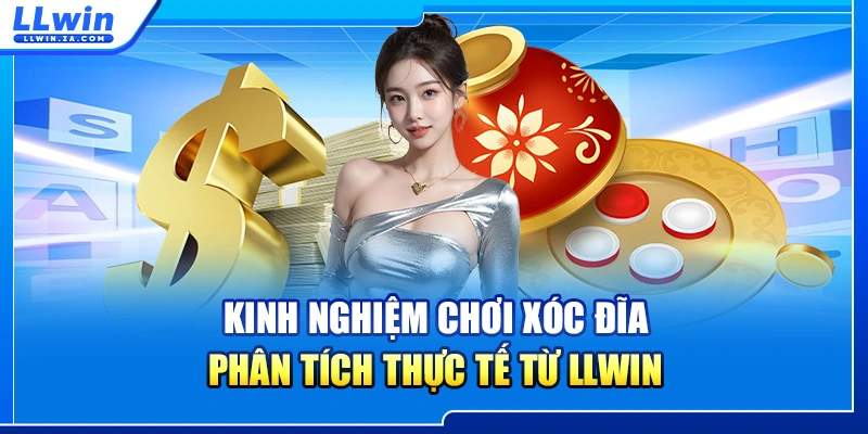 Kinh Nghiệm Chơi Xóc Đĩa - Phân Tích Thực Tế Từ LLWIN