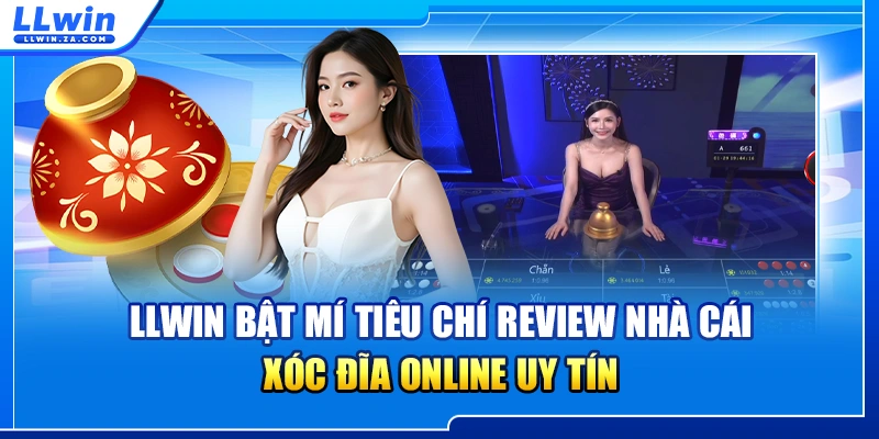 LLWIN bật mí tiêu chí review nhà cái xóc đĩa online uy tín