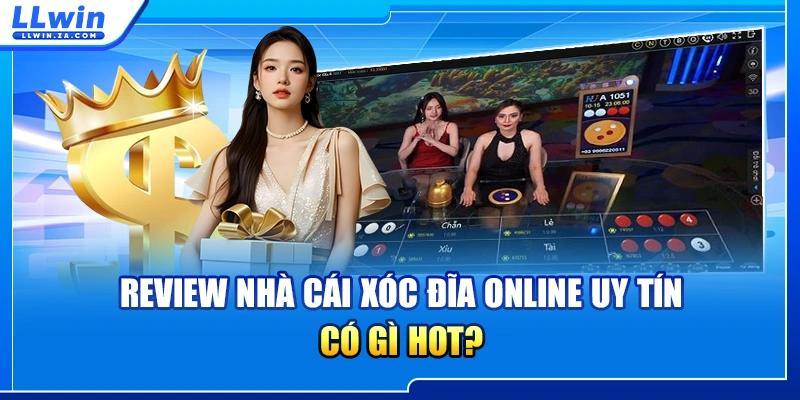 Review nhà cái xóc đĩa online uy tín có gì hot?