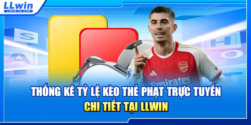 Thống kê tỷ lệ kèo thẻ phạt trực tuyến chi tiết tại LLWIN