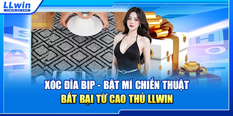 Xóc Đĩa Bịp - Bật Mí Chiến Thuật Bất Bại Từ Cao Thủ LLWIN